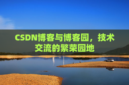 CSDN博客与博客园，技术交流的繁荣园地